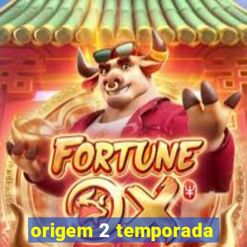 origem 2 temporada